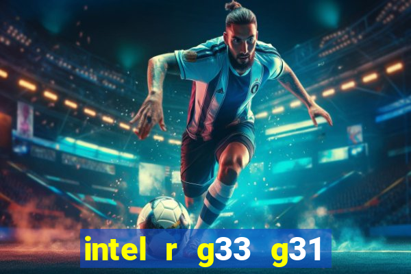 intel r g33 g31 express chipset family roda quais jogos